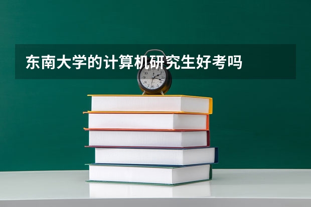 东南大学的计算机研究生好考吗