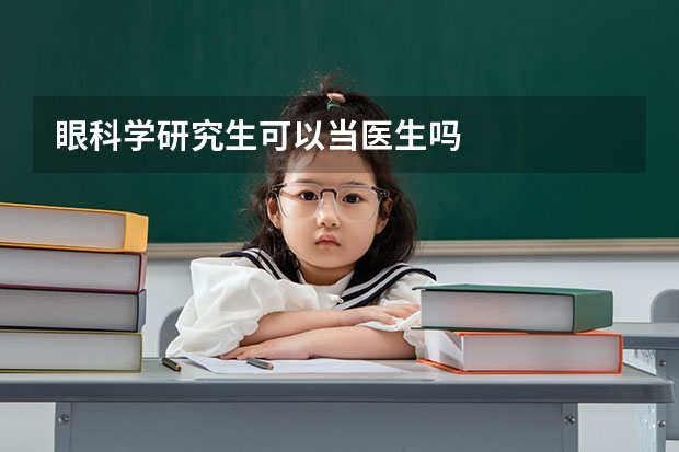 眼科学研究生可以当医生吗