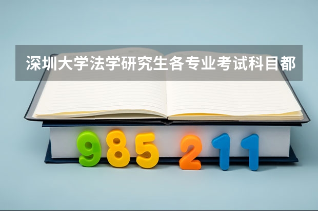 深圳大学法学研究生各专业考试科目都是一样的吗？