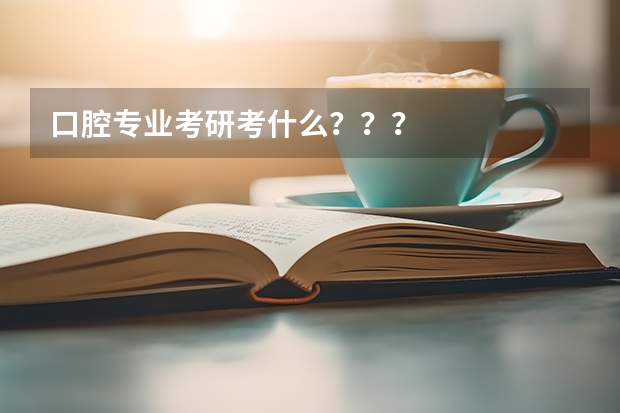 口腔专业考研考什么？？？