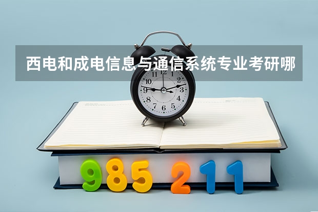 西电和成电信息与通信系统专业考研哪个更容易些？