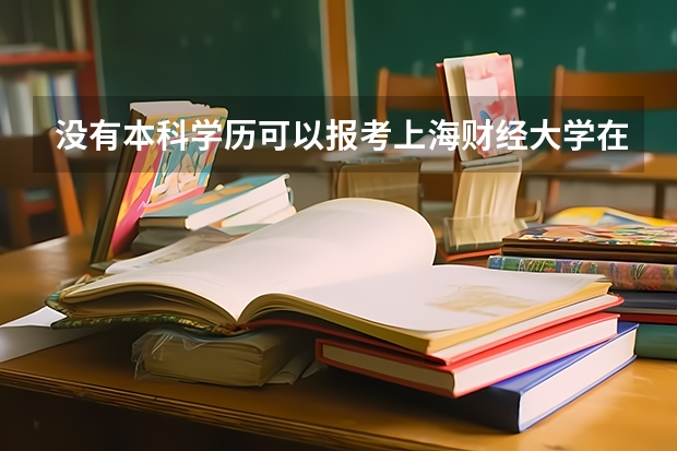 没有本科学历可以报考上海财经大学在职研究生吗？