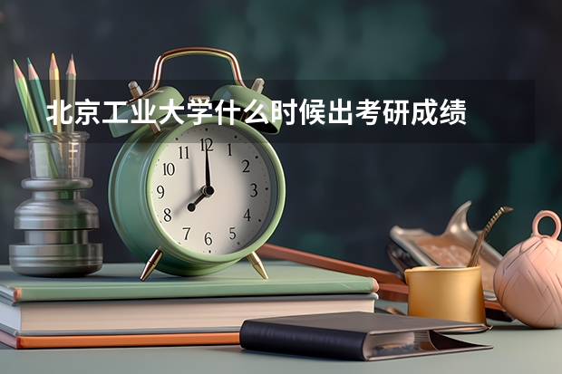 北京工业大学什么时候出考研成绩