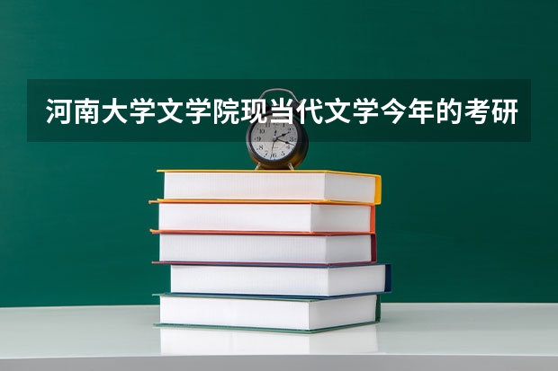 河南大学文学院现当代文学今年的考研分数线是多少