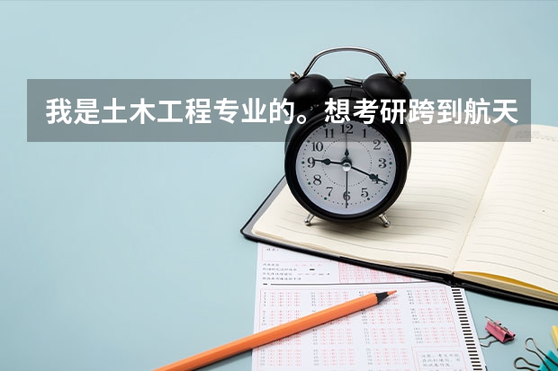 我是土木工程专业的。想考研跨到航天方面的专业，我该如何选择呢？