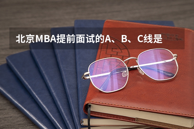 北京MBA提前面试的A、B、C线是什么意思?