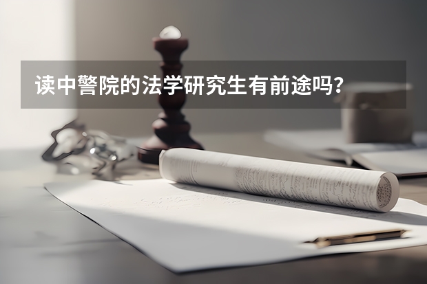 读中警院的法学研究生有前途吗？