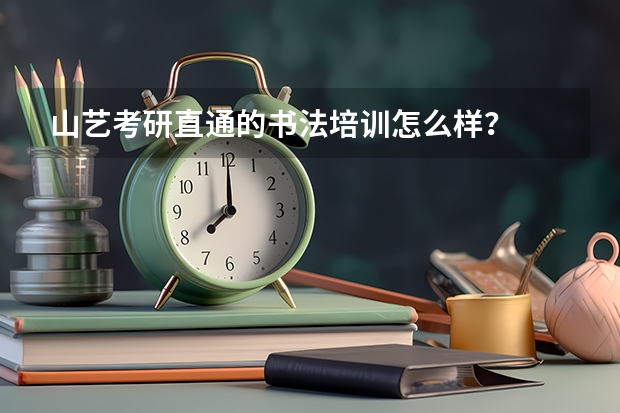 山艺考研直通的书法培训怎么样？