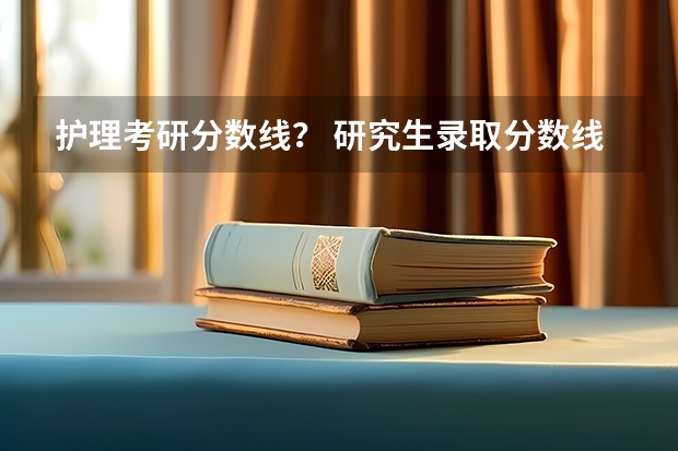 护理考研分数线？ 研究生录取分数线2023国家线