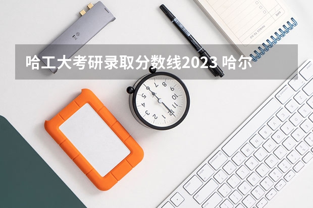 哈工大考研录取分数线2023 哈尔滨工业大学2023复试分数线