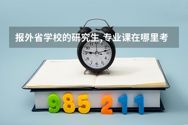 报外省学校的研究生,专业课在哪里考