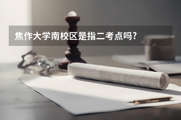 焦作大学南校区是指二考点吗?