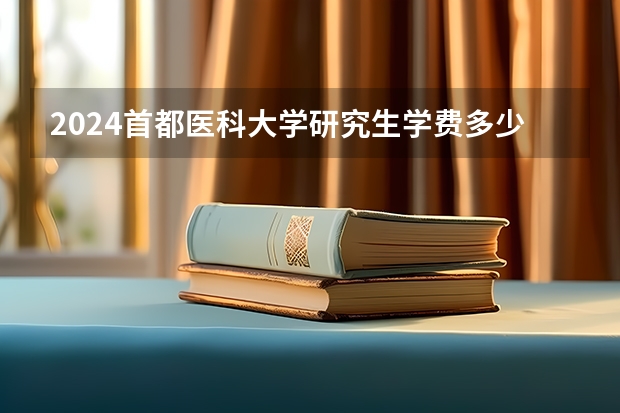 2024首都医科大学研究生学费多少钱一年