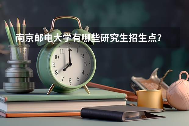 南京邮电大学有哪些研究生招生点？