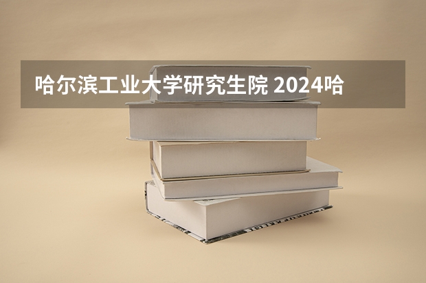 哈尔滨工业大学研究生院 2024哈工大研究生招生人数