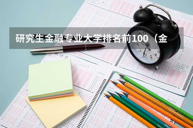 研究生金融专业大学排名前100（金融专业研究生全国各大学排名）