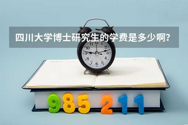 四川大学博士研究生的学费是多少啊？