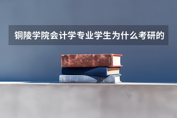 铜陵学院会计学专业学生为什么考研的那么少