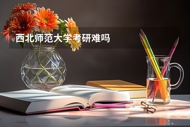 西北师范大学考研难吗