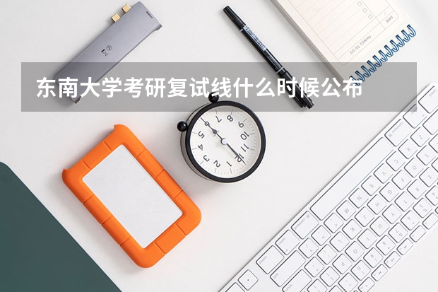 东南大学考研复试线什么时候公布