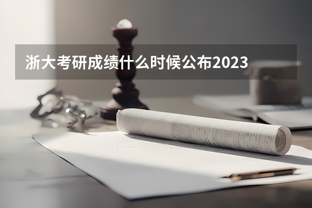 浙大考研成绩什么时候公布2023