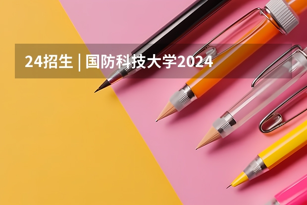 24招生 | 国防科技大学2024年博士研究生招生简章（中国科学院心理研究所在职研究生招生简章）