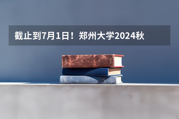 截止到7月1日！郑州大学2024秋季在职研究生招生简章 北京交通大学2024年硕士研究生招生简章