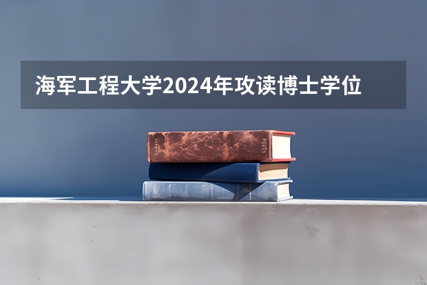 海军工程大学2024年攻读博士学位研究生招生简章 北京交通大学2024年硕士研究生招生简章