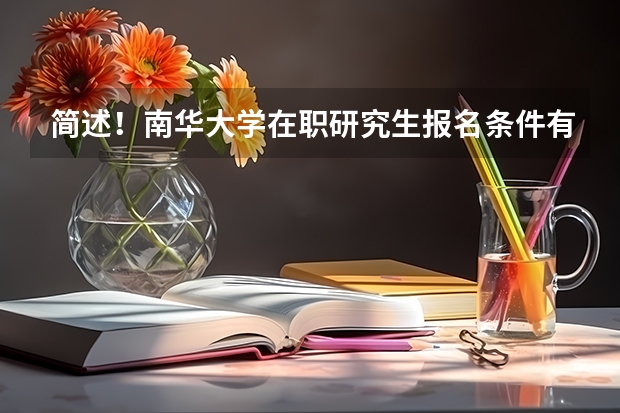 简述！南华大学在职研究生报名条件有哪些？