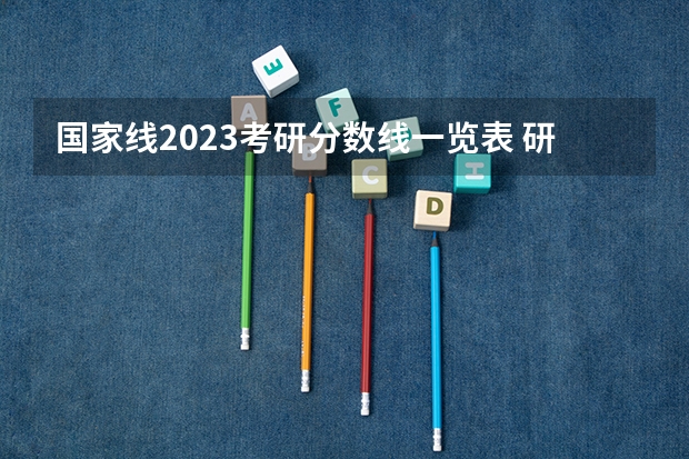 国家线2023考研分数线一览表 研究生录取分数线2023国家线