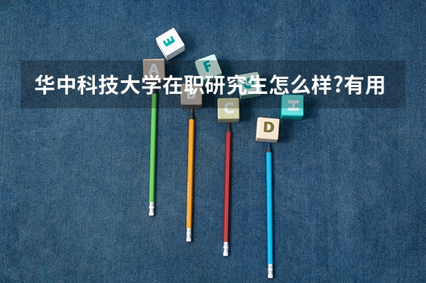 华中科技大学在职研究生怎么样?有用吗?