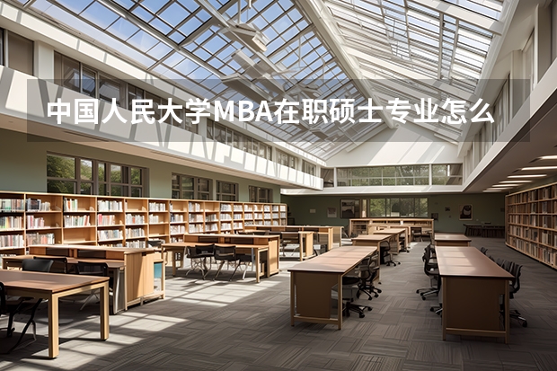 中国人民大学MBA在职硕士专业怎么报考