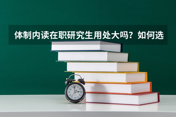 体制内读在职研究生用处大吗？如何选专业和学校?