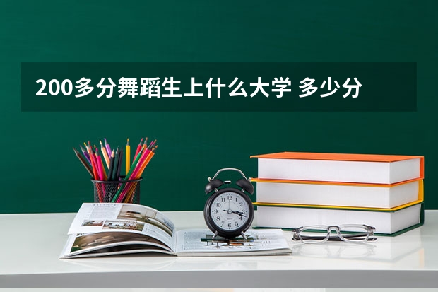 200多分舞蹈生上什么大学 多少分能上一本