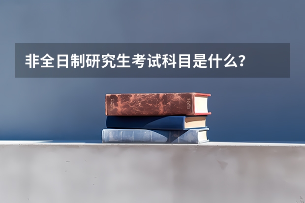 非全日制研究生考试科目是什么？