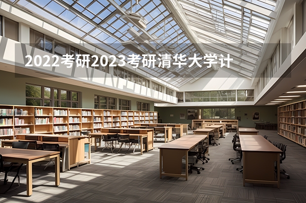 2022考研/2023考研清华大学计算机科学与技术专业报考指南？ 清华计算机科学与技术考研分数线