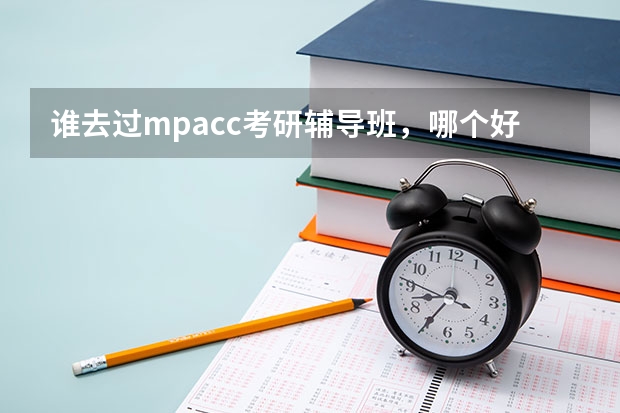 谁去过mpacc考研辅导班，哪个好？