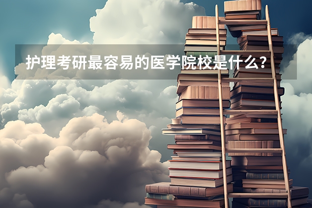 护理考研最容易的医学院校是什么？