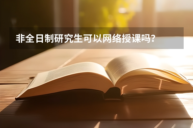 非全日制研究生可以网络授课吗？