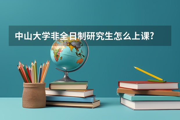 中山大学非全日制研究生怎么上课?