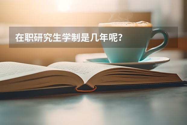 在职研究生学制是几年呢？