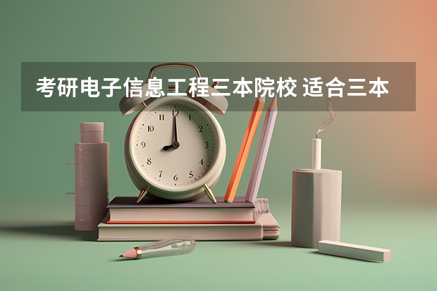 考研电子信息工程三本院校 适合三本生考研的学校