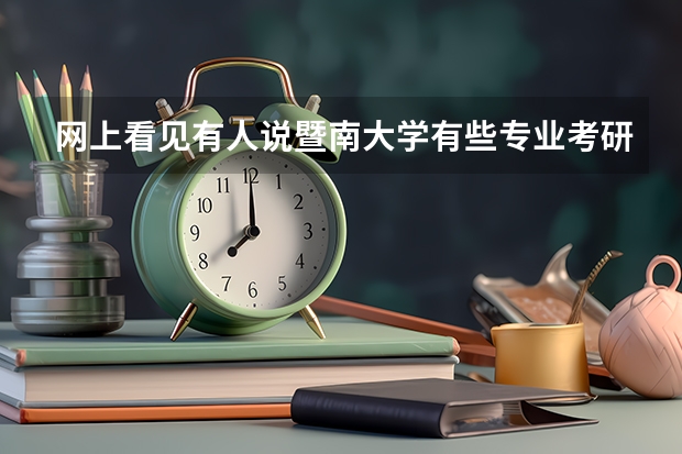 网上看见有人说暨南大学有些专业考研不是很难，过线就可以，是吗，我是电子专业，，只要考上就行了，打算