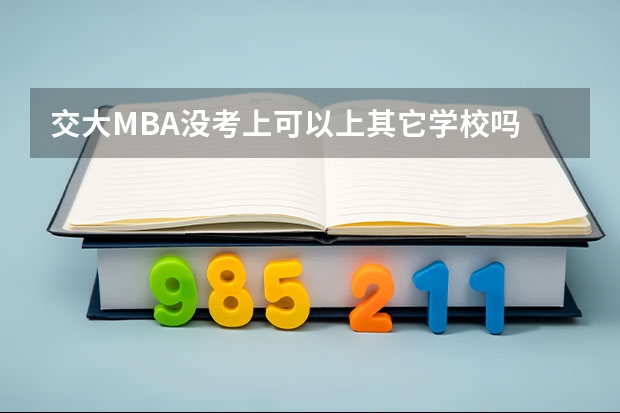 交大MBA没考上可以上其它学校吗