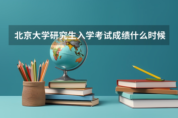 北京大学研究生入学考试成绩什么时候出来