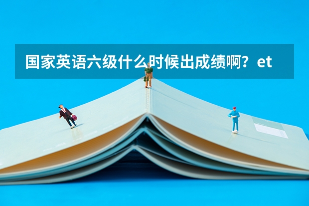 国家英语六级什么时候出成绩啊？etang还没有消息，谁知道最新消息啊？还有英语专业四级去哪儿查？