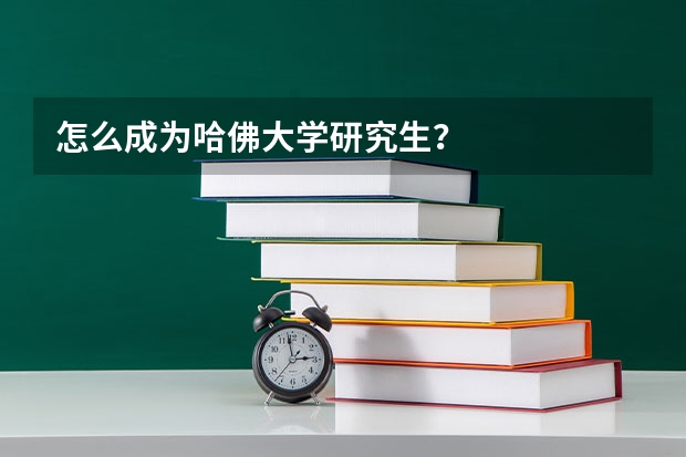 怎么成为哈佛大学研究生？