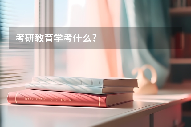 考研教育学考什么?