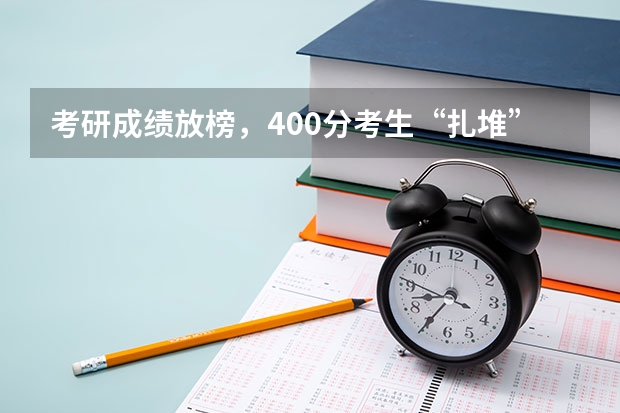 考研成绩放榜，400分考生“扎堆”出现，分数线会因此上调吗？