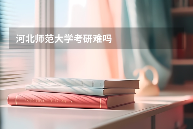 河北师范大学考研难吗